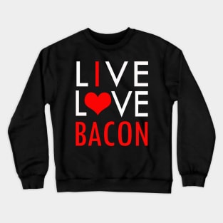 Funny LIVE LOVE BACON I Love Bacon Crewneck Sweatshirt